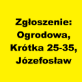 Zgłoszenie: Ogrodowa, Krótka 25-35, Józefosław